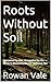 Roots Without Soil: Uproote...