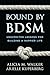 Bound by BDSM: Unexpected Lessons for Building a Happier Life