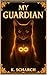 My Guardian by K. Scharch My Guardian by K. Scharch