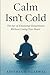 Calm Isn't Cold: The Art of...