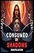 Consumed by the Shadows: A Story of Manipulation, Betrayal & Freedom: Manipulation