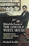 Behind the Scenes in the Lincoln White House: Memoirs of an African-American Seamstress (Civil War)