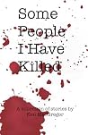 Some People I Have Killed