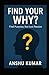 Find Your Why: Find Purpose...