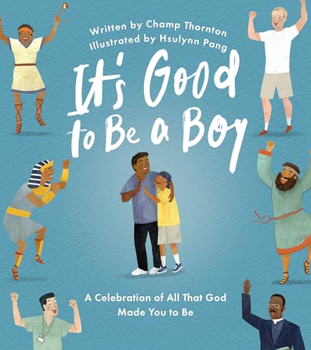It's Good to Be a Boy: A Celebration of All That God Made You to Be (Christian Children’s Book for Boys on Biblical Manhood, Masculinity, God’s Design, & Joyful Identity)