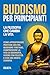 Buddismo per Principianti: ...