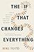 The If That Changes Everything: What If You Could Believe That Jesus Rose from the Dead? (How the Evidence for the Resurrection of Christ Makes Sense of Life, Death, Justice, and Hope)