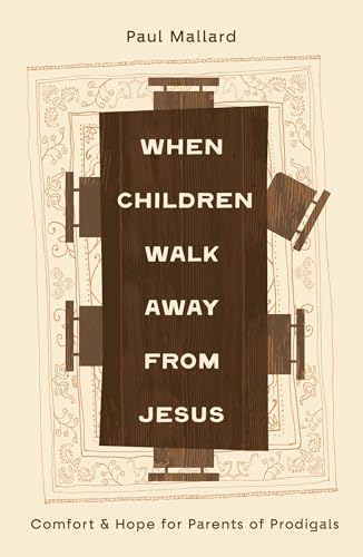 When Children Walk Away from Jesus: Comfort and Hope for Parents of Prodigals (Christian Book for Mothers & Fathers of Adult Children - Includes Questions for Personal Reflection or Support Groups)