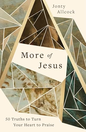 More of Jesus: 50 Truths to Turn Your Heart to Praise (A 50-Day Devotional for Men and Women Celebrating the Character & Attributes of Christ)