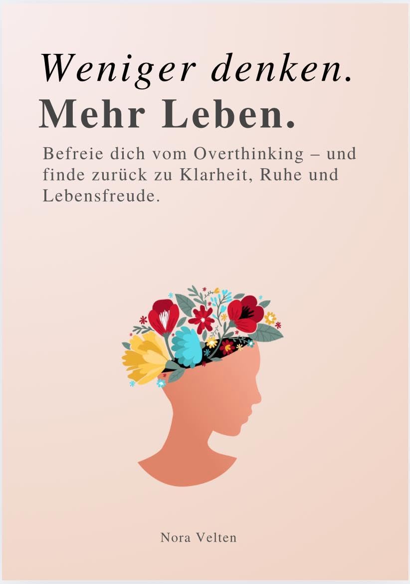 Weniger denken. Mehr leben. - : Befreie dich vom Overthinking – und finde zurück zu Klarheit, Ruhe und Lebensfreude (Paperback)