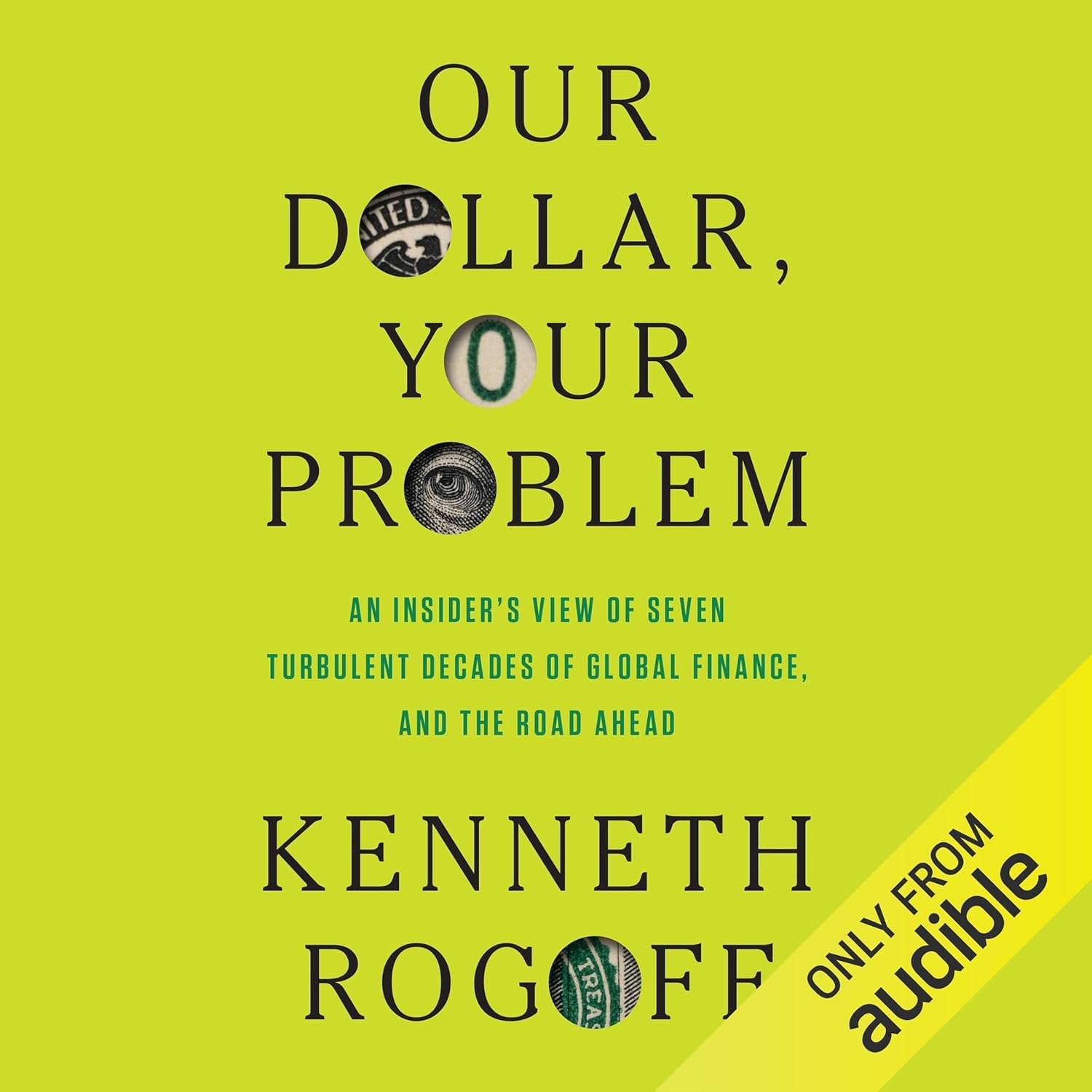 Our Dollar, Your Problem: An Insider's View of Seven Turbulent Decades of Global Finance, and the Road Ahead