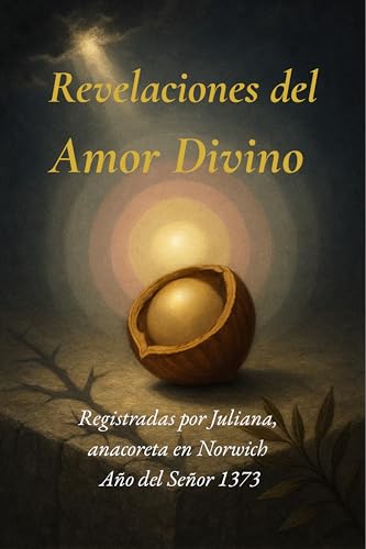 Revelaciones del Amor Divino : Registradas por Juliana, anacoreta en Norwich. Año del Señor 1373 (Spanish Edition)