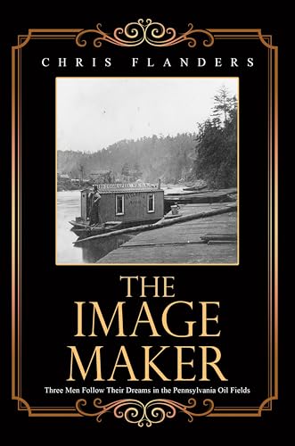 The Image Maker: Three Men Follow Their Dreams in the Pennsylvania Oil Fields (Kindle Edition)