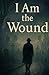 I Am The Wound