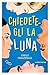 Chiedetegli la luna (Italian Edition)