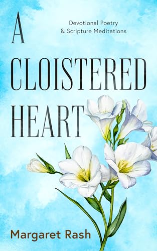 A Cloistered Heart: Devotional Poetry & Scripture Meditations (Kindle Edition)