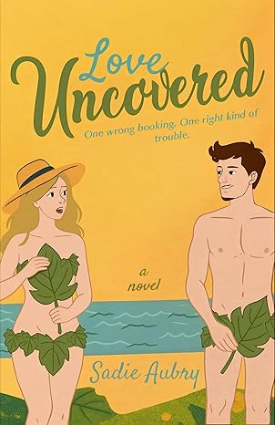 Love Uncovered: A Spicy Summer Holiday Rom-Com, Your Next Unputdownable Beach Read