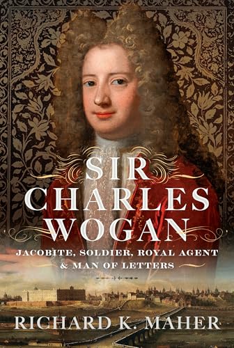Sir Charles Wogan: Jacobite, Soldier, Royal Agent & Man of Letters (Hardcover)