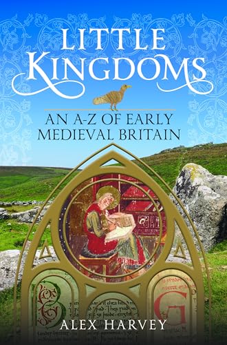 Little Kingdoms: An A-Z of Early Medieval Britain: An A-Z of Early Medieval Britain (Hardcover)