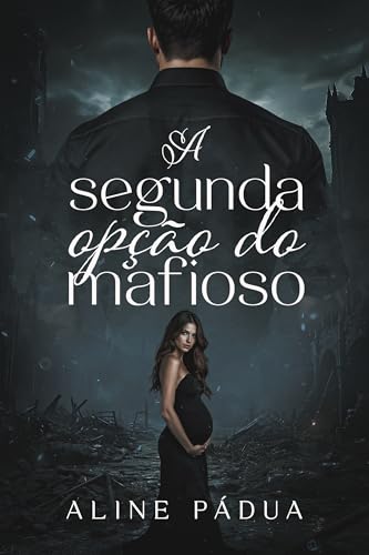 A SEGUNDA OPÇÃO DO MAFIOSO: GRÁVIDA & CASADA COM ELE (Portuguese Edition)
