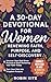 A 30-Day Devotional for Women: Renewing Faith, Purpose, and Self-Discovery: Empowering Christian Women Through 10-Minute Daily Devotionals for Spiritual Growth, Inspiration, and New Beginnings