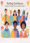 Building Confidence: A Step-by-Step Path to Self-Esteem (Personal Development) Building Confidence: A Step-by-Step Path to Self-Esteem (Personal Development)