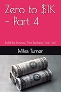 Zero to $1K – Part 4: Build the Business That Replaces Your Job