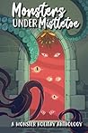 Monsters Under Mistletoe: A Monstrous Holiday Anthology