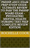 PMHNP-ANCC Exam Prep Study Guide - Ultimate Review To Pass The PMHNP Board Exam - Psychiatric Mental Health Nursing Test Prep - Complete Review Edition