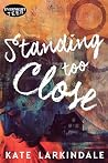 Standing Too Close by Kate Larkindale Standing Too Close by Kate Larkindale