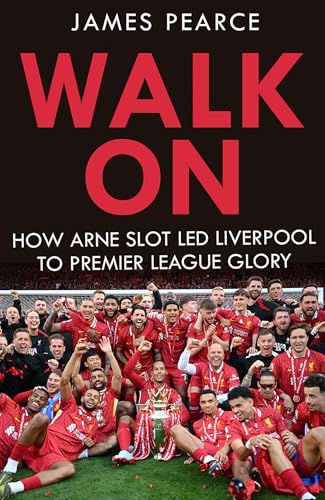 Walk On: How Arne Slot Led Liverpool to Premier League Glory (Kindle Edition)