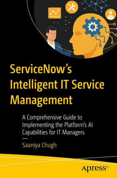 ServiceNow’s Intelligent IT Service Management: A Comprehensive Guide to Implementing the Platform’s AI Capabilities for IT Managers (Paperback)