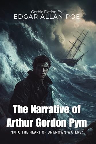 The Narrative of Arthur Gordon Pym By Edgar Allan Poe (Illustrated & Annotated): A Chilling Maritime Adventure of Survival and Gothic Horror