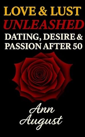 Love & Lust Unleashed: Dating, Desire & Passion After 50