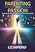 Parenting Their Passion: Transforming Your Dancer’S Passion Into a Lifetime of SUCCESS!