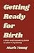 Getting Ready for Birth: A Short and Empowering Guide to Labor in Any Setting
