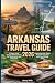 ARKANSAS TRAVEL GUIDE 2026:...