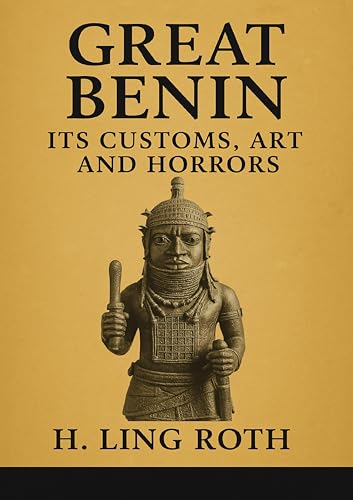Great Benin Its Customs, Art and Horrors (Kindle Edition)