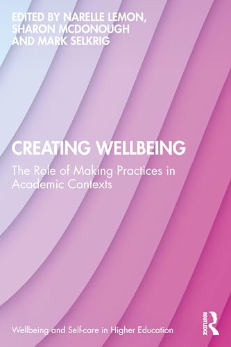 Creating Wellbeing (Wellbeing and Self-care in Higher Education)