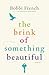 The Brink of Something Beautiful by Bobbi French