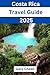 Costa Rica Travel Guide 2025