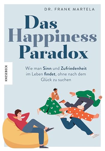 Das Happiness-Paradox: Wie man Sinn und Zufriedenheit im Leben findet, ohne nach dem Glück zu suchen (German Edition)
