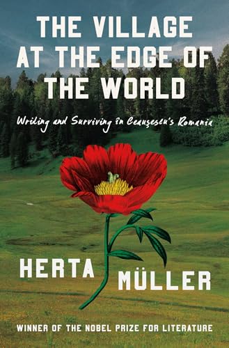 The Village on the Edge of the World: Writing and Surviving in Ceausescu's Romania (Hardcover)