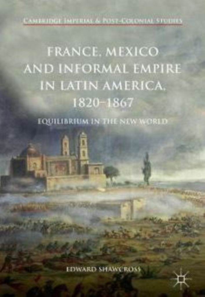 France, Mexico and Informal Empire in Latin America, 1820-1867 Equilibrium in the New World