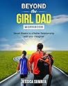 Beyond the Girl Dad Workbook: Seven Weeks to a Better Relationship with your Daughter