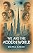 We Are The Modern World by Deepali Bakshi