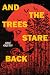 And the Trees Stare Back