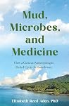 Mud, Microbes, and Medicine: How a Curious Anthropologist Got to the Boardroom Book cover for Mud, Microbes, and Medicine: How a Curious Anthropologist Got to the Boardroom