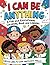 I Can Be Anything: A Fun an...