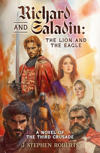 Richard and Saladin: The Lion and the Eagle: A Novel of the Third Crusade (Kindle Edition)